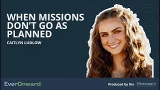 Caitlyn Ludlow: When Missions Don’t Go as Planned